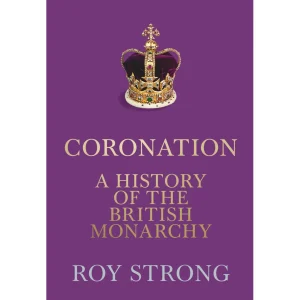 Clearance Coronation - A History Of The British Monarchy Book by Roy Strong Books About London
